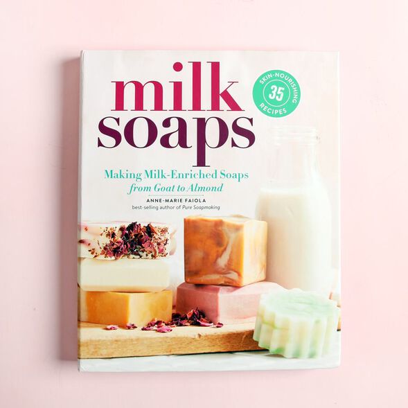 Milk Soaps: Making Milk-Enriched Soaps from Goat to Almond